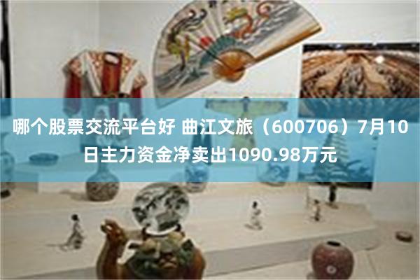 哪个股票交流平台好 曲江文旅（600706）7月10日主