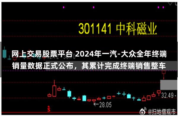 网上交易股票平台 2024年一汽-大众全年终端销量数据正式公布，其累计完成终端销售整车